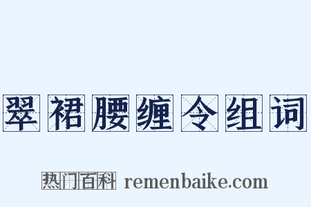 翠裙腰缠令组词是什么意思的图片